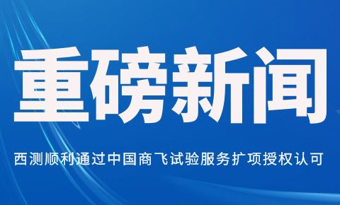 西测顺利通过中国商飞试验服务商扩项授权认可